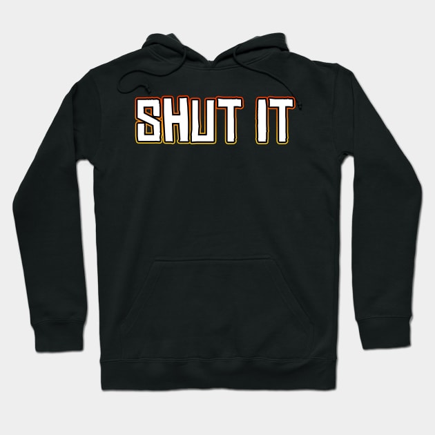 Shut It Hoodie by Shawnsonart